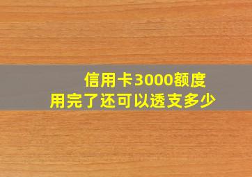 信用卡3000额度用完了还可以透支多少