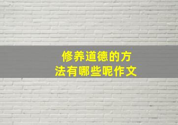 修养道德的方法有哪些呢作文