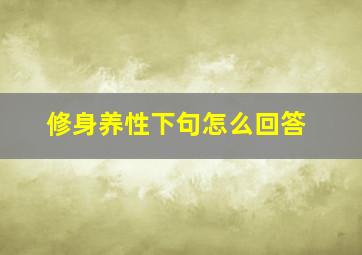 修身养性下句怎么回答