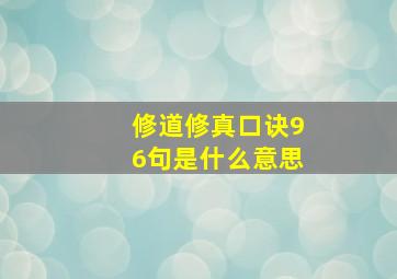 修道修真口诀96句是什么意思