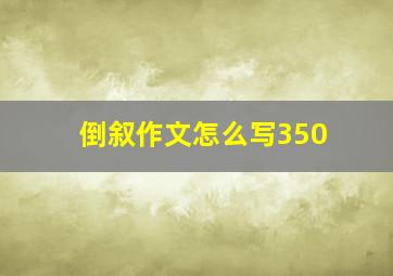 倒叙作文怎么写350