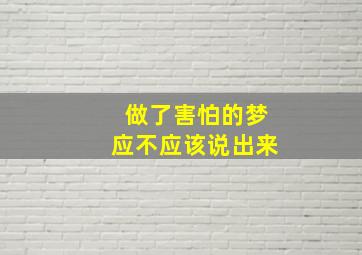 做了害怕的梦应不应该说出来