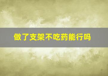 做了支架不吃药能行吗