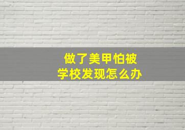 做了美甲怕被学校发现怎么办