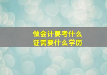 做会计要考什么证需要什么学历