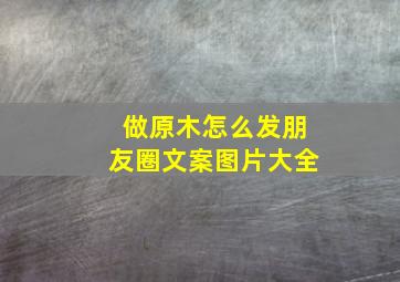 做原木怎么发朋友圈文案图片大全