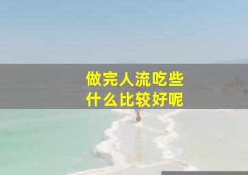 做完人流吃些什么比较好呢