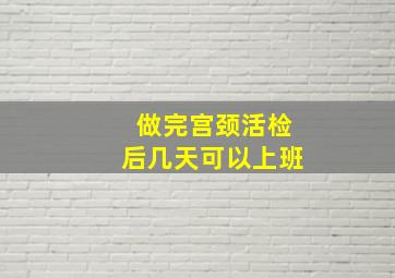 做完宫颈活检后几天可以上班