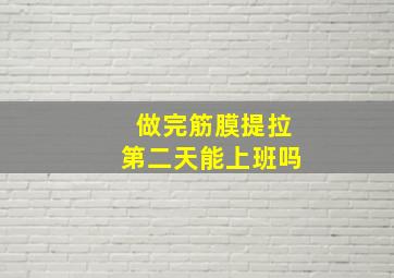 做完筋膜提拉第二天能上班吗