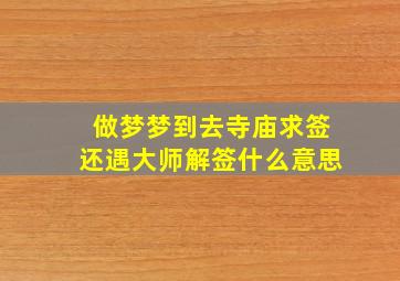 做梦梦到去寺庙求签还遇大师解签什么意思