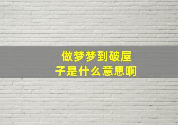 做梦梦到破屋子是什么意思啊