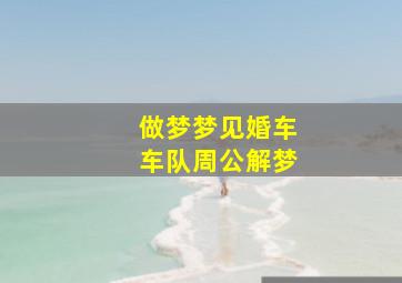 做梦梦见婚车车队周公解梦