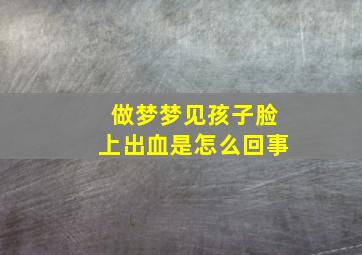 做梦梦见孩子脸上出血是怎么回事