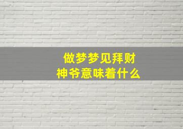 做梦梦见拜财神爷意味着什么