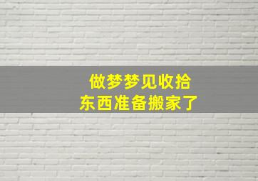 做梦梦见收拾东西准备搬家了