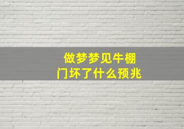 做梦梦见牛棚门坏了什么预兆