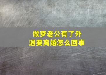 做梦老公有了外遇要离婚怎么回事