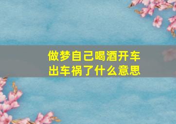 做梦自己喝酒开车出车祸了什么意思