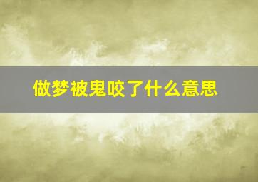 做梦被鬼咬了什么意思