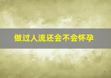 做过人流还会不会怀孕