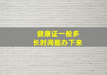 健康证一般多长时间能办下来