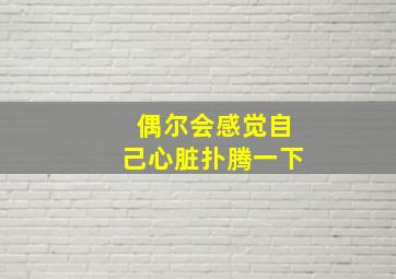 偶尔会感觉自己心脏扑腾一下