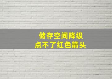 储存空间降级点不了红色箭头