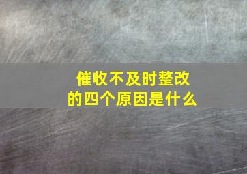 催收不及时整改的四个原因是什么