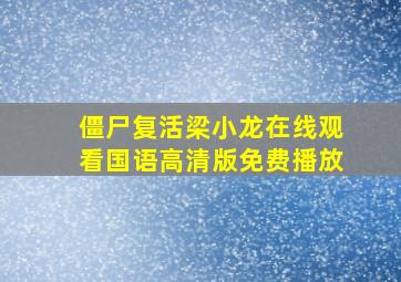 僵尸复活梁小龙在线观看国语高清版免费播放