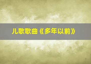 儿歌歌曲《多年以前》