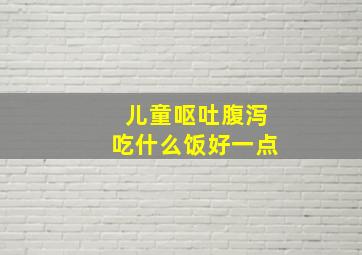 儿童呕吐腹泻吃什么饭好一点