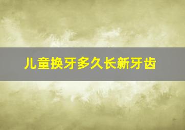 儿童换牙多久长新牙齿