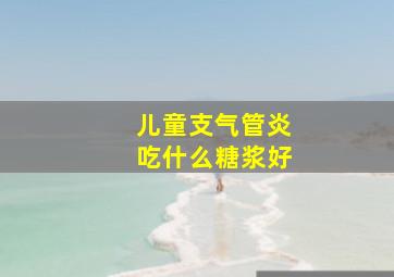 儿童支气管炎吃什么糖浆好