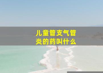 儿童管支气管炎的药叫什么