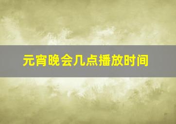 元宵晚会几点播放时间