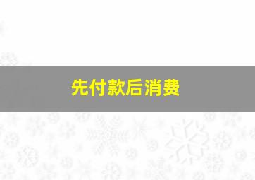 先付款后消费