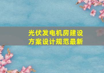 光伏发电机房建设方案设计规范最新