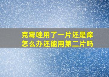 克霉唑用了一片还是痒怎么办还能用第二片吗