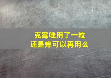 克霉唑用了一粒还是痒可以再用么