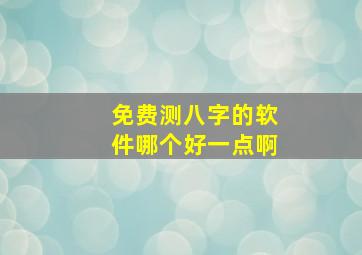 免费测八字的软件哪个好一点啊