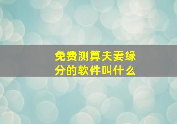 免费测算夫妻缘分的软件叫什么