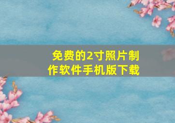 免费的2寸照片制作软件手机版下载