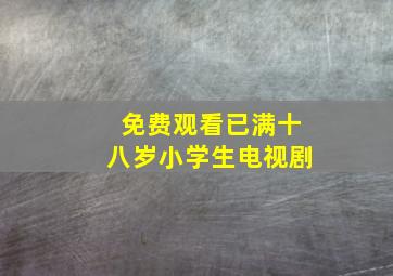 免费观看已满十八岁小学生电视剧