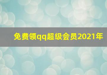 免费领qq超级会员2021年