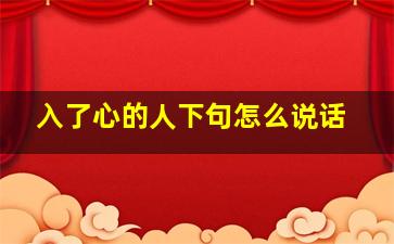 入了心的人下句怎么说话