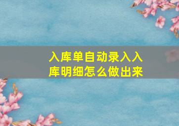 入库单自动录入入库明细怎么做出来