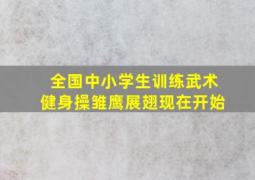 全国中小学生训练武术健身操雏鹰展翅现在开始