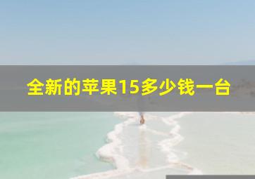 全新的苹果15多少钱一台