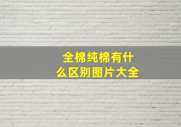 全棉纯棉有什么区别图片大全