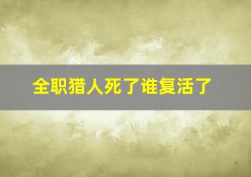 全职猎人死了谁复活了